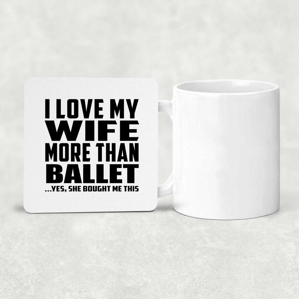 I Love My Wife More Than Ballet - Drink Coaster