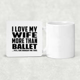 I Love My Wife More Than Ballet - Drink Coaster