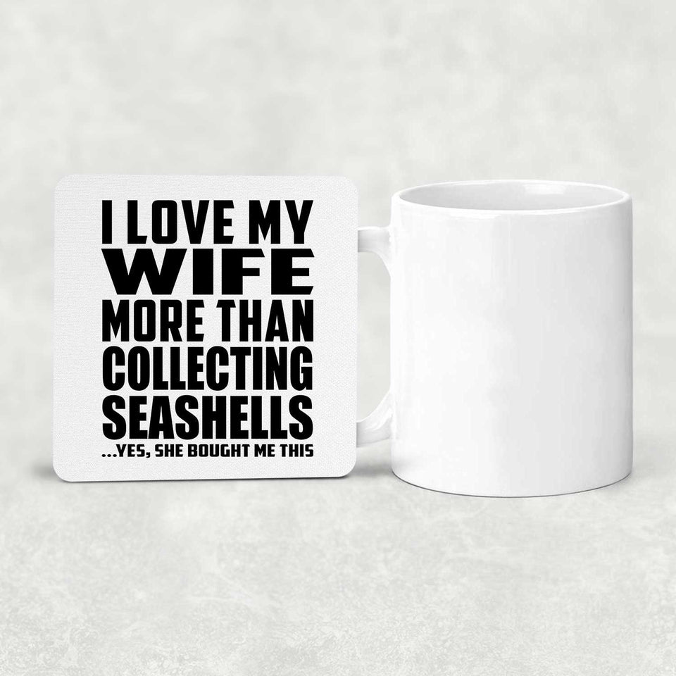 I Love My Wife More Than Collecting Seashells - Drink Coaster
