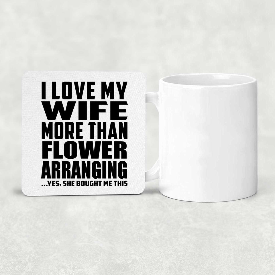 I Love My Wife More Than Flower Arranging - Drink Coaster