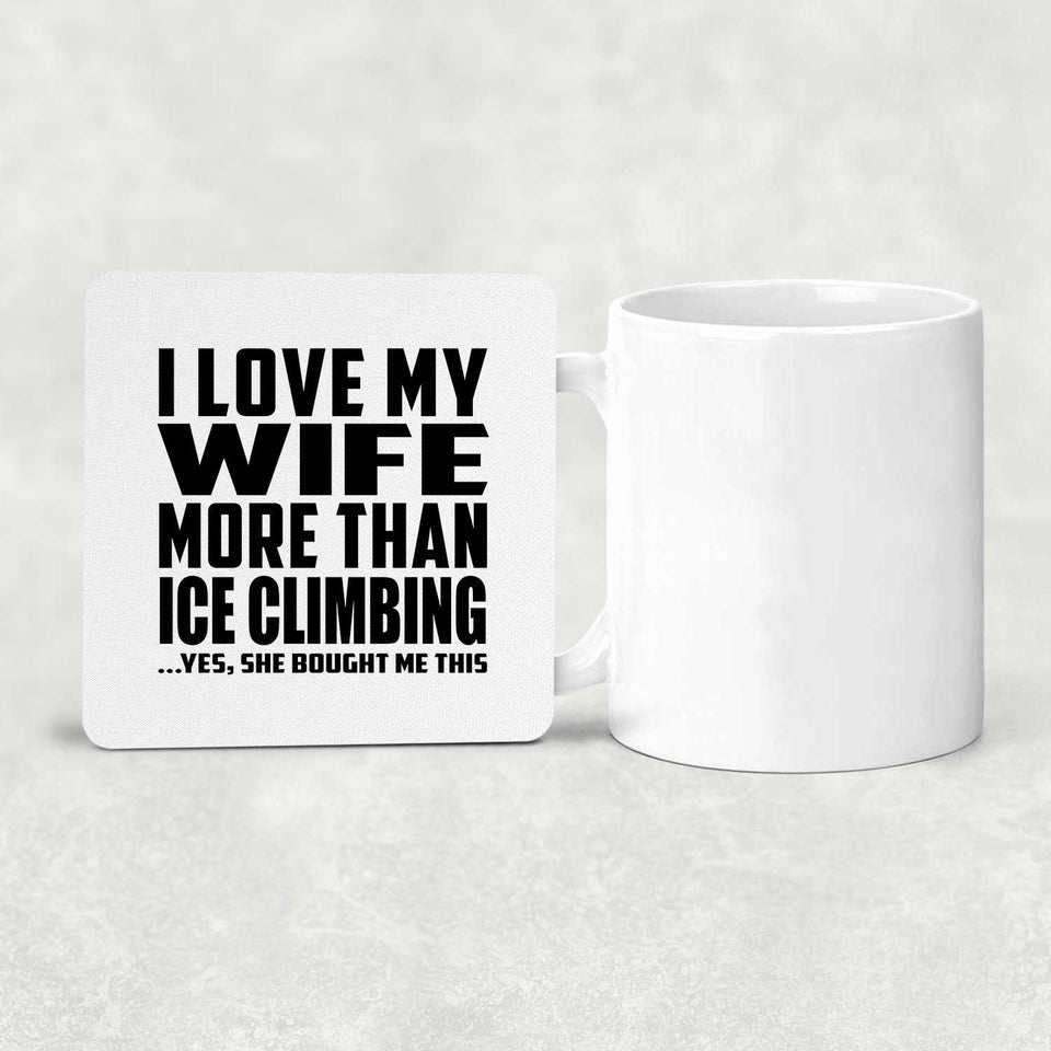 I Love My Wife More Than Ice Climbing - Drink Coaster