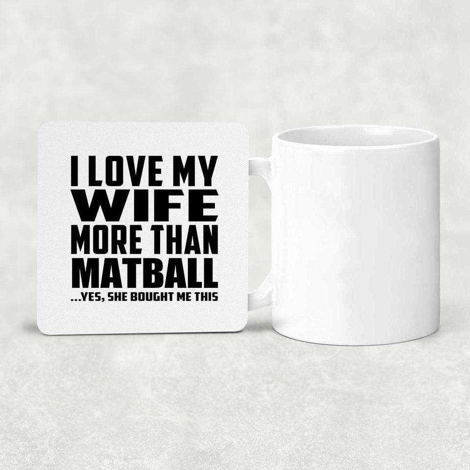 I Love My Wife More Than Matball - Drink Coaster