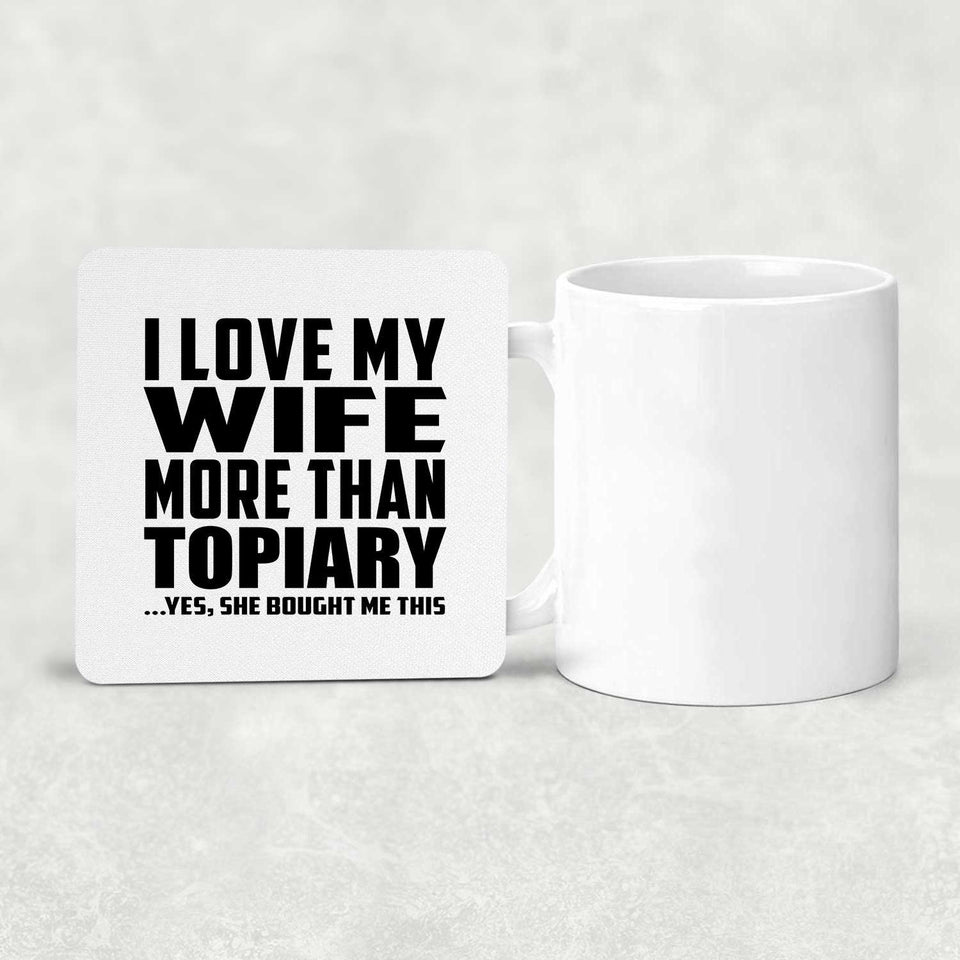 I Love My Wife More Than Topiary - Drink Coaster