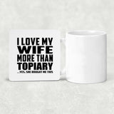 I Love My Wife More Than Topiary - Drink Coaster