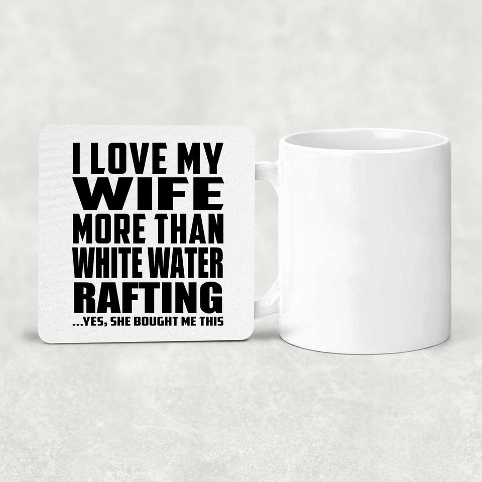 I Love My Wife More Than White Water Rafting - Drink Coaster