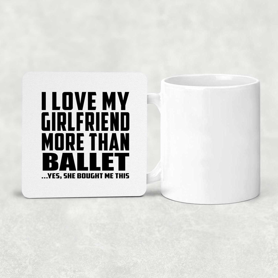 I Love My Girlfriend More Than Ballet - Drink Coaster