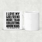 I Love My Girlfriend More Than Collecting Arrow Heads - Drink Coaster