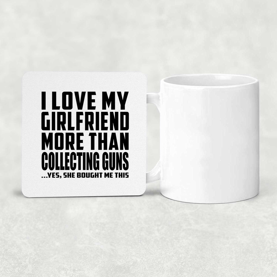 I Love My Girlfriend More Than Collecting Guns - Drink Coaster