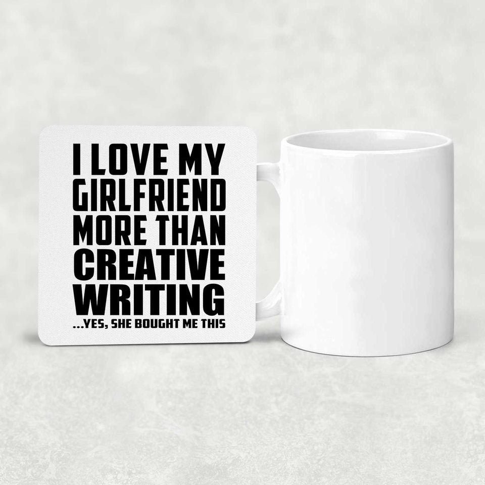 I Love My Girlfriend More Than Creative Writing - Drink Coaster