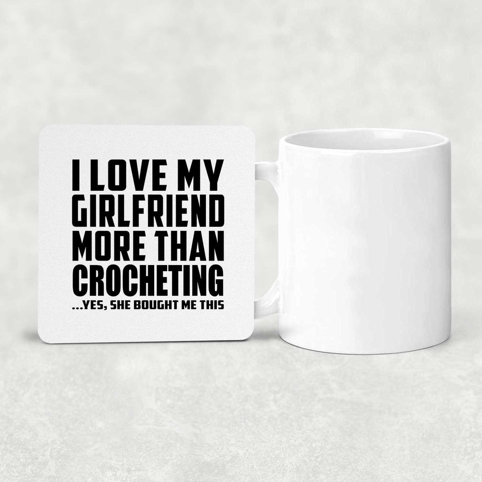 I Love My Girlfriend More Than Crocheting - Drink Coaster
