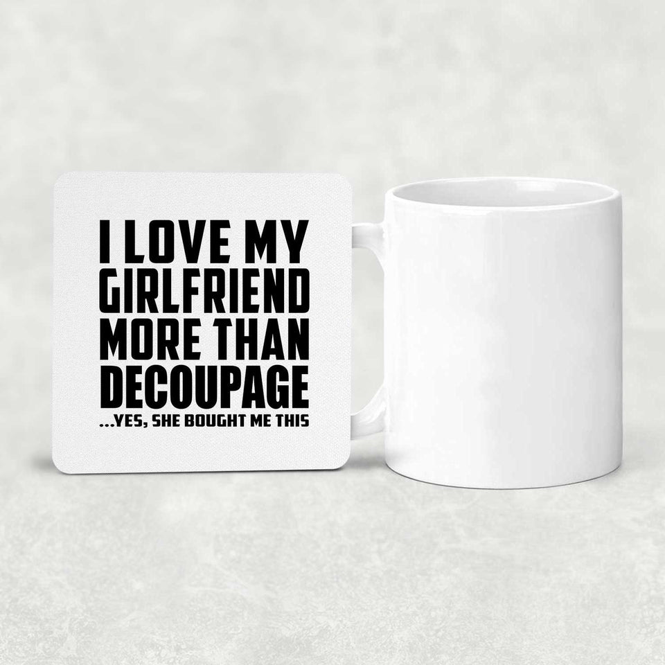 I Love My Girlfriend More Than Decoupage - Drink Coaster