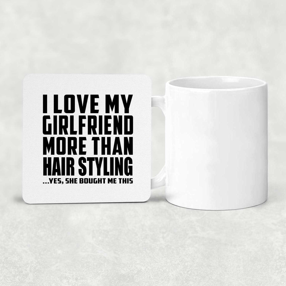 I Love My Girlfriend More Than Hair Styling - Drink Coaster