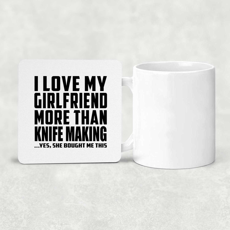 I Love My Girlfriend More Than Knife Making - Drink Coaster