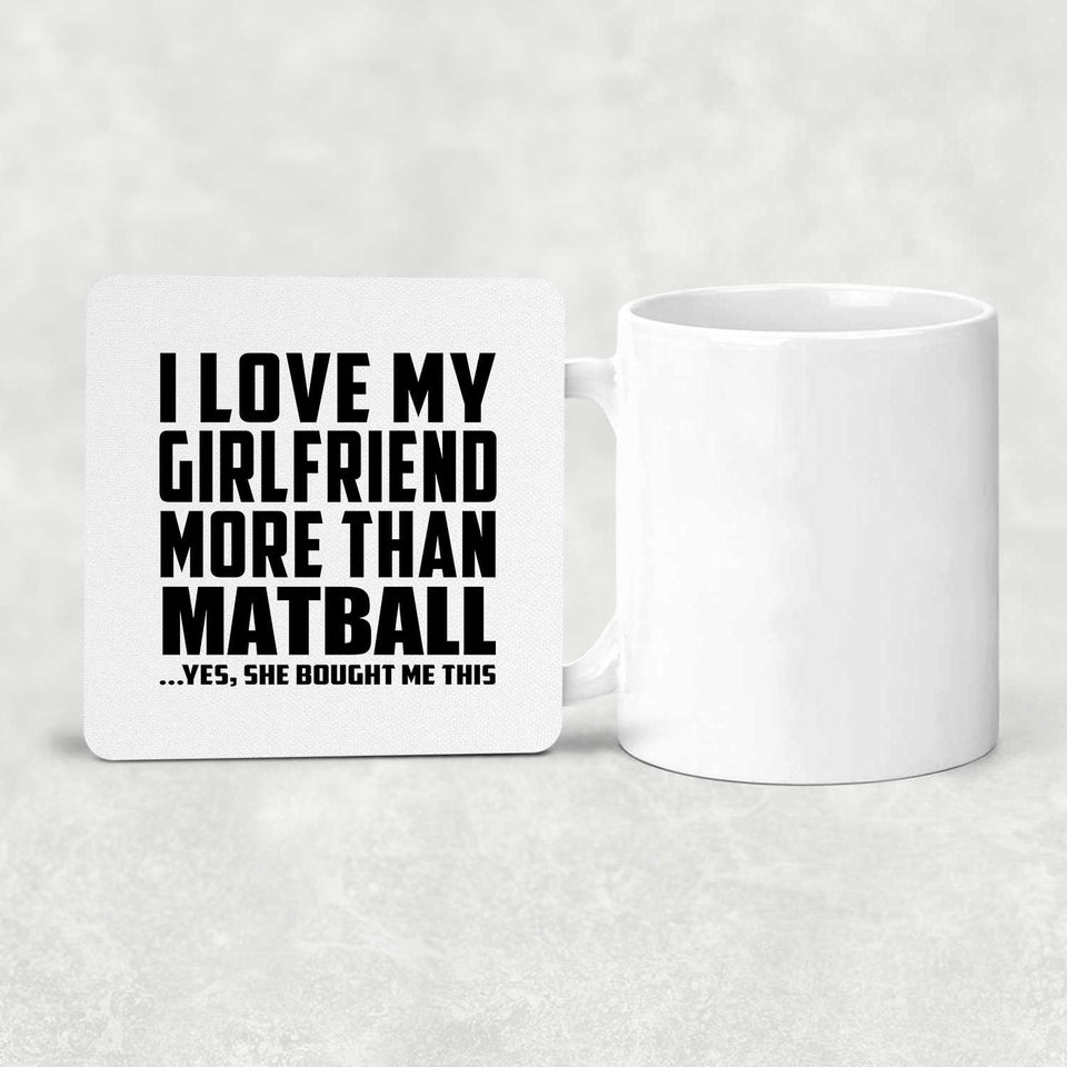 I Love My Girlfriend More Than Matball - Drink Coaster