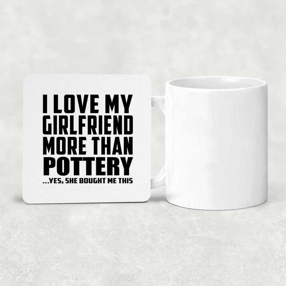 I Love My Girlfriend More Than Pottery - Drink Coaster
