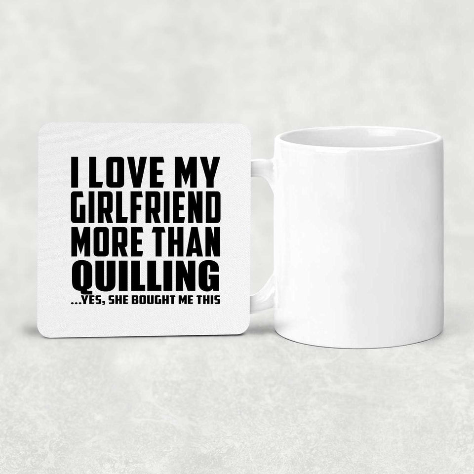 I Love My Girlfriend More Than Quilling - Drink Coaster