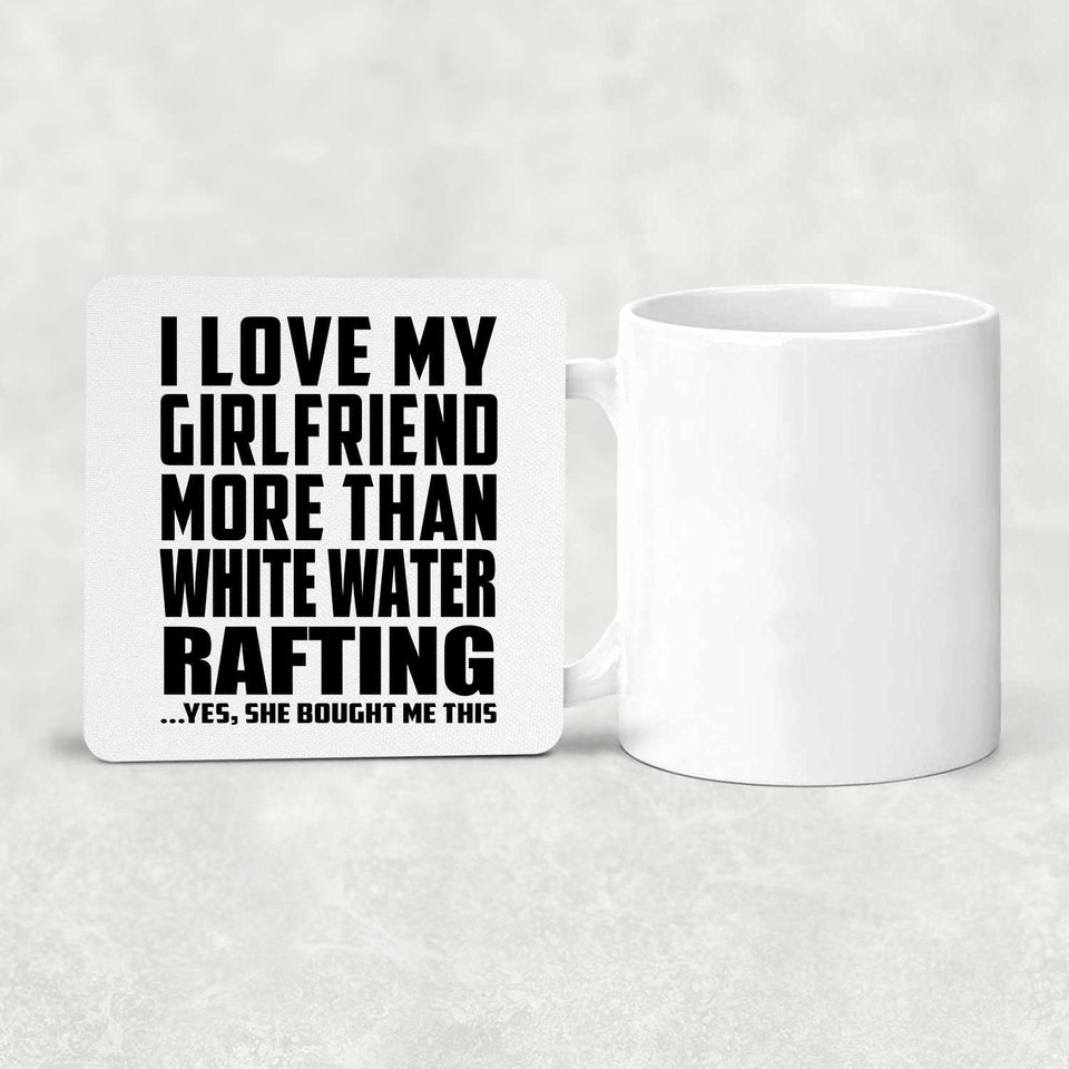 I Love My Girlfriend More Than White Water Rafting - Drink Coaster