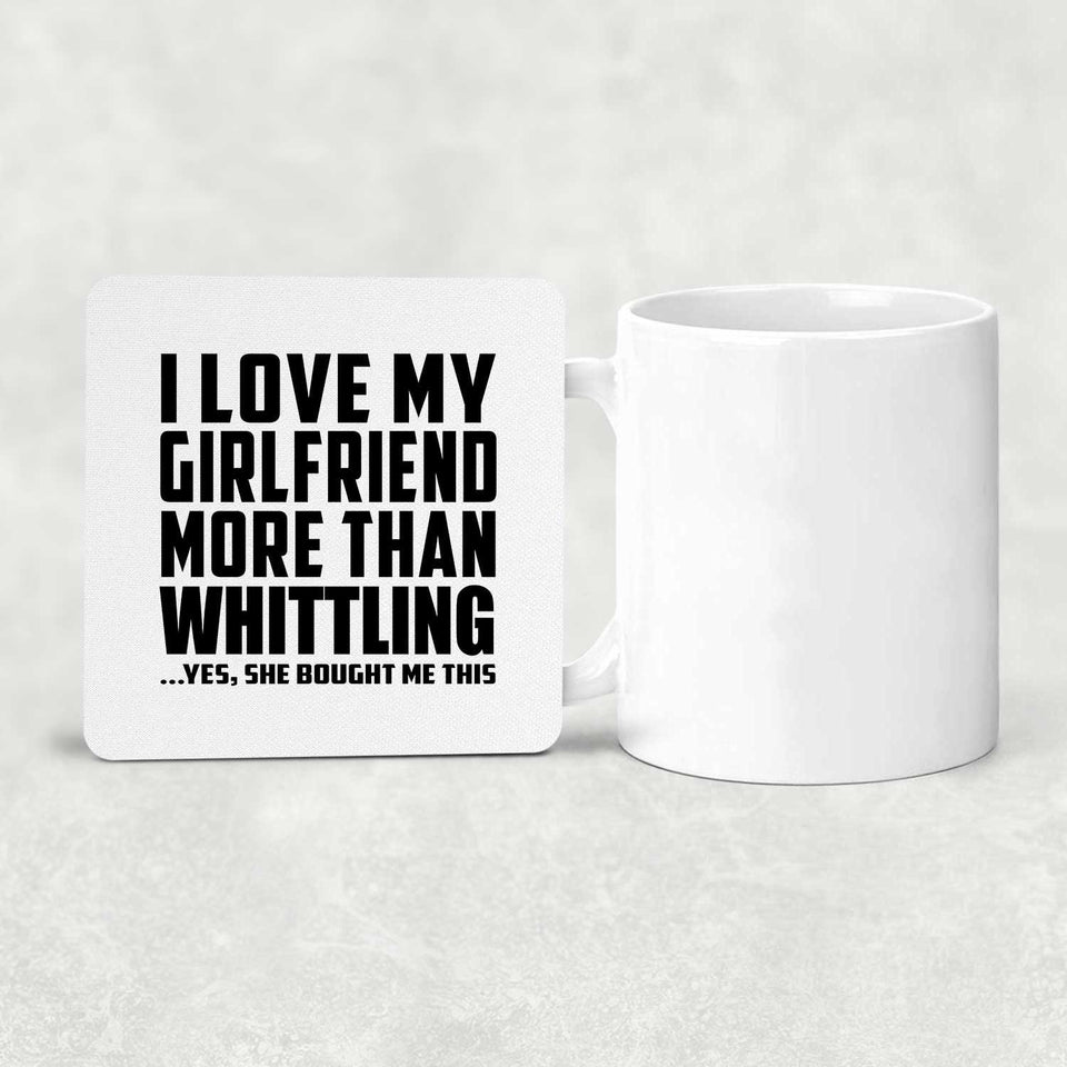 I Love My Girlfriend More Than Whittling - Drink Coaster