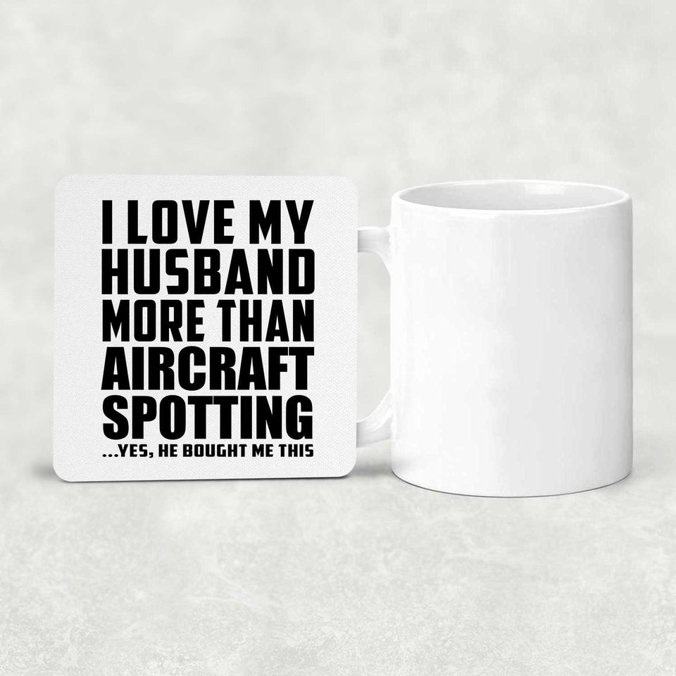 I Love My Husband More Than Aircraft Spotting - Drink Coaster