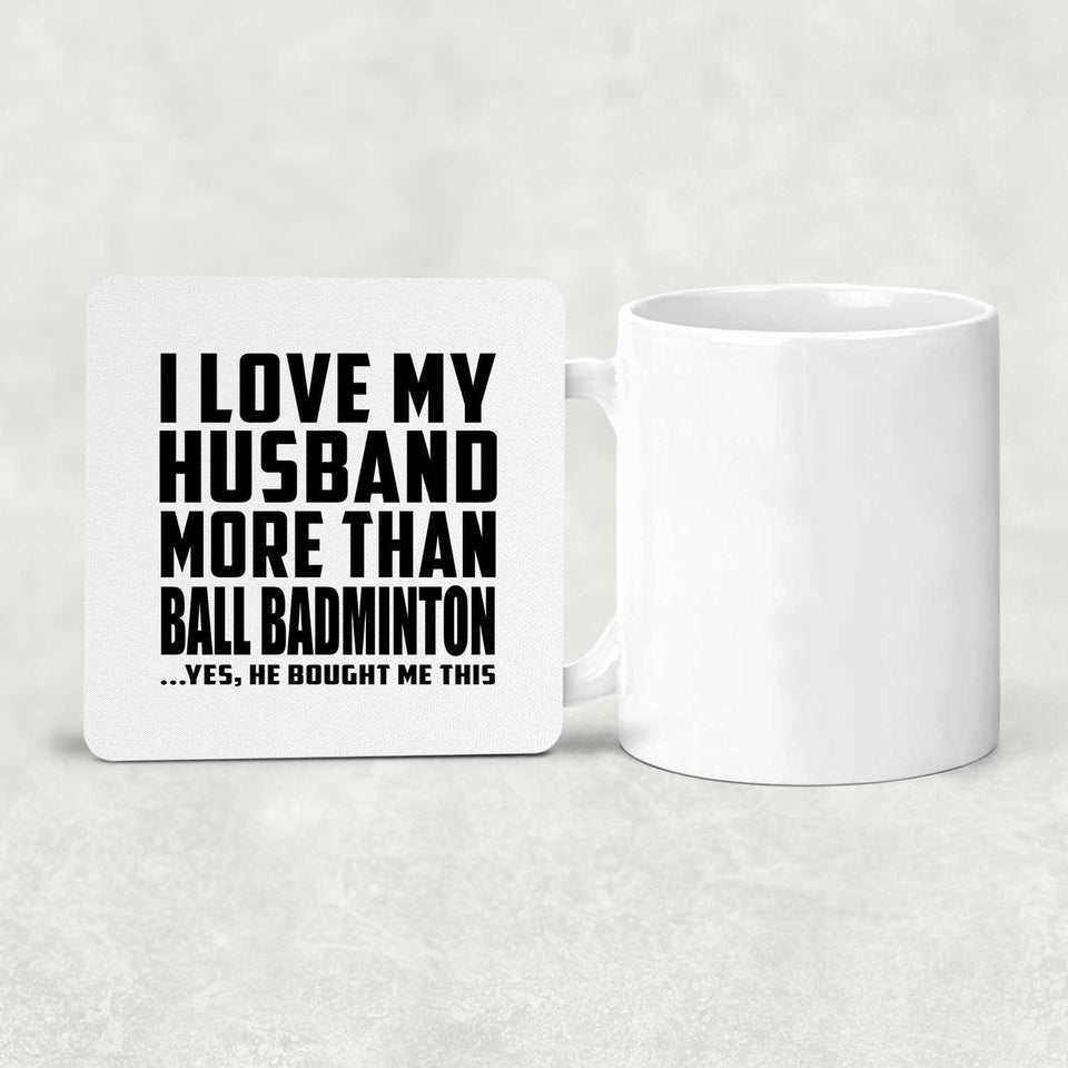 I Love My Husband More Than Ball Badminton - Drink Coaster