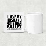 I Love My Husband More Than Ballet - Drink Coaster