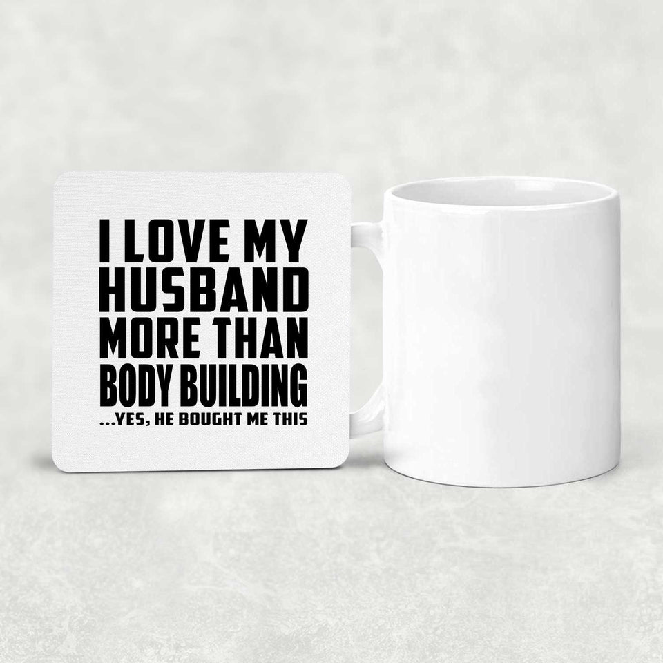 I Love My Husband More Than Body Building - Drink Coaster