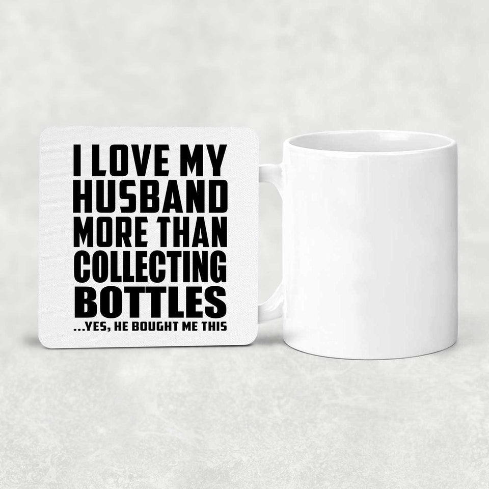 I Love My Husband More Than Collecting Bottles - Drink Coaster