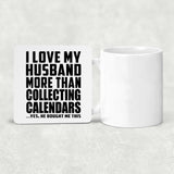 I Love My Husband More Than Collecting Calendars - Drink Coaster