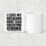 I Love My Husband More Than Collecting Coins - Drink Coaster