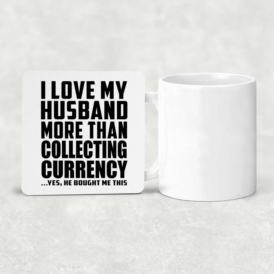 I Love My Husband More Than Collecting Currency - Drink Coaster