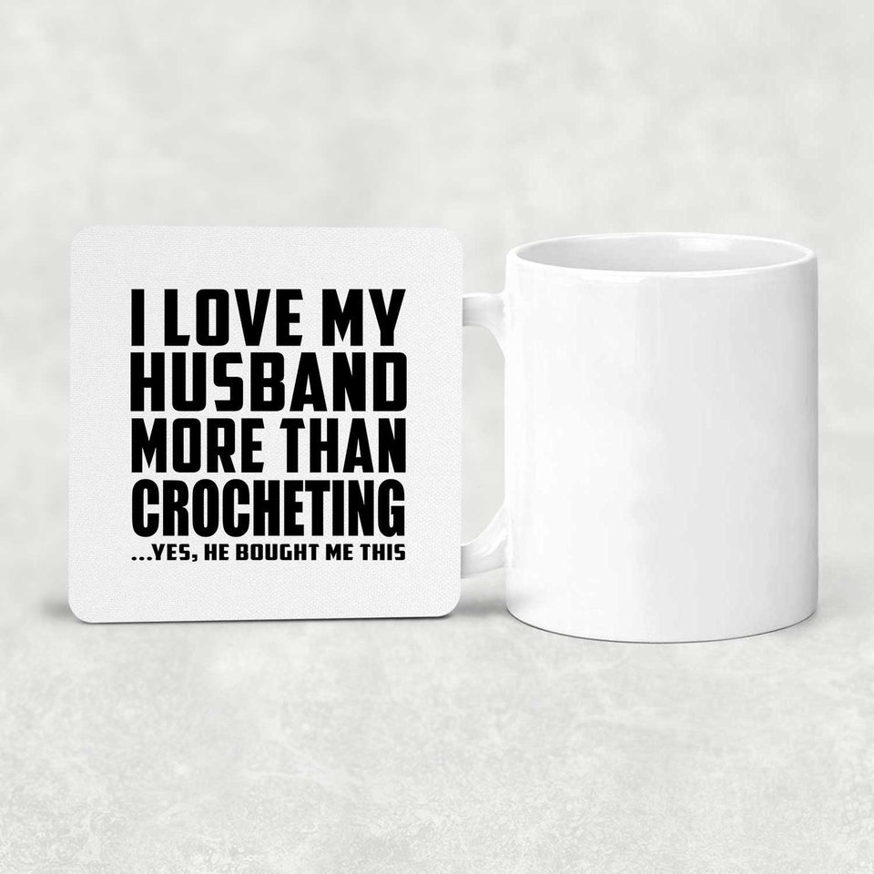 I Love My Husband More Than Crocheting - Drink Coaster