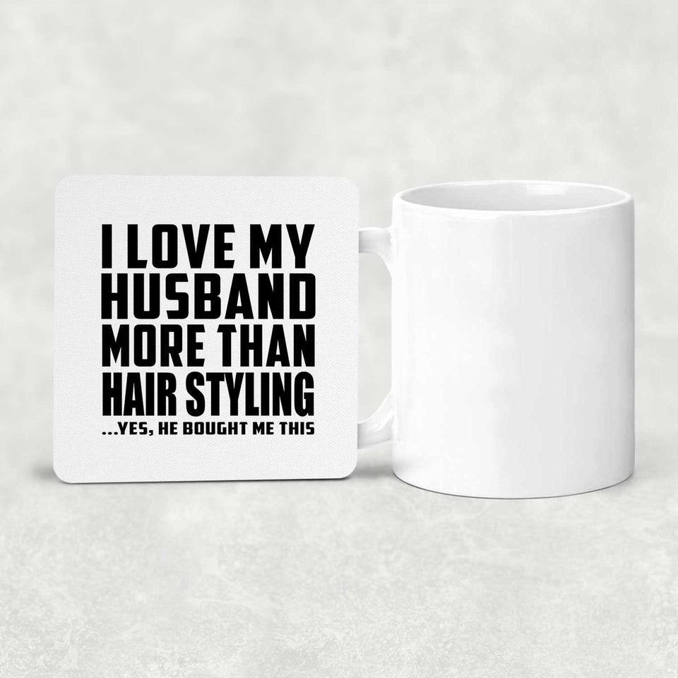 I Love My Husband More Than Hair Styling - Drink Coaster