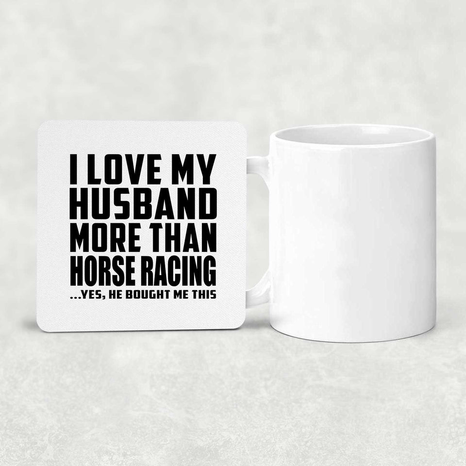 I Love My Husband More Than Horse Racing - Drink Coaster