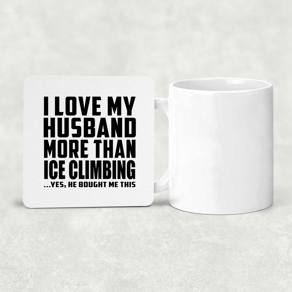 I Love My Husband More Than Ice Climbing - Drink Coaster