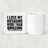 I Love My Husband More Than Quilling - Drink Coaster