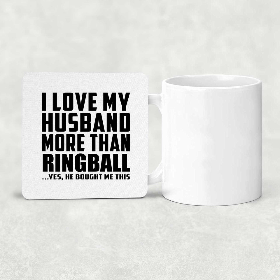 I Love My Husband More Than Ringball - Drink Coaster