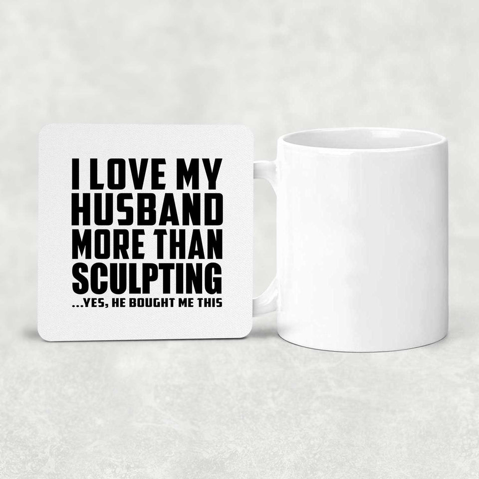 I Love My Husband More Than Sculpting - Drink Coaster