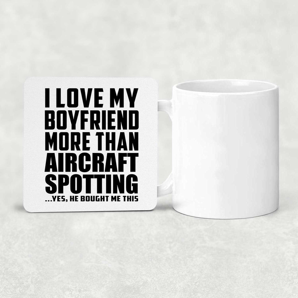 I Love My Boyfriend More Than Aircraft Spotting - Drink Coaster
