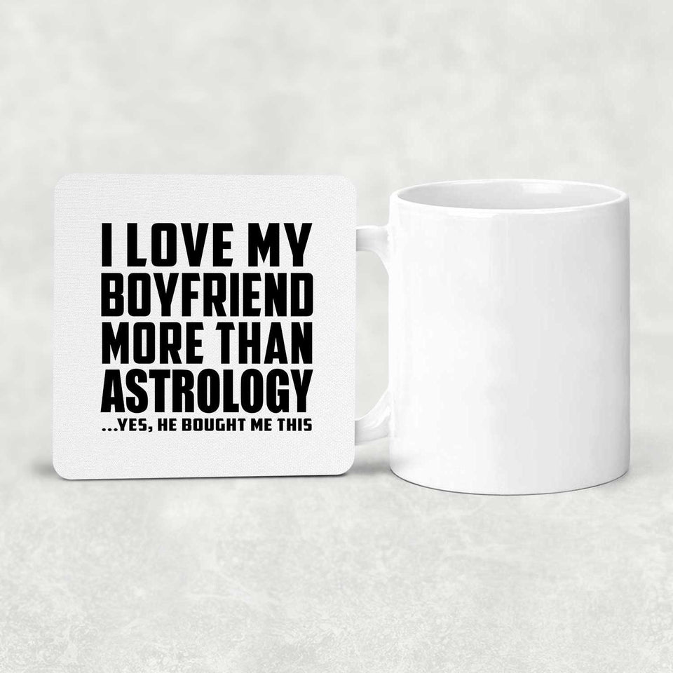 I Love My Boyfriend More Than Astrology - Drink Coaster