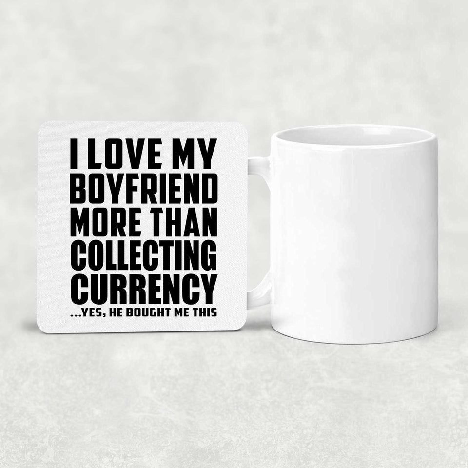 I Love My Boyfriend More Than Collecting Currency - Drink Coaster