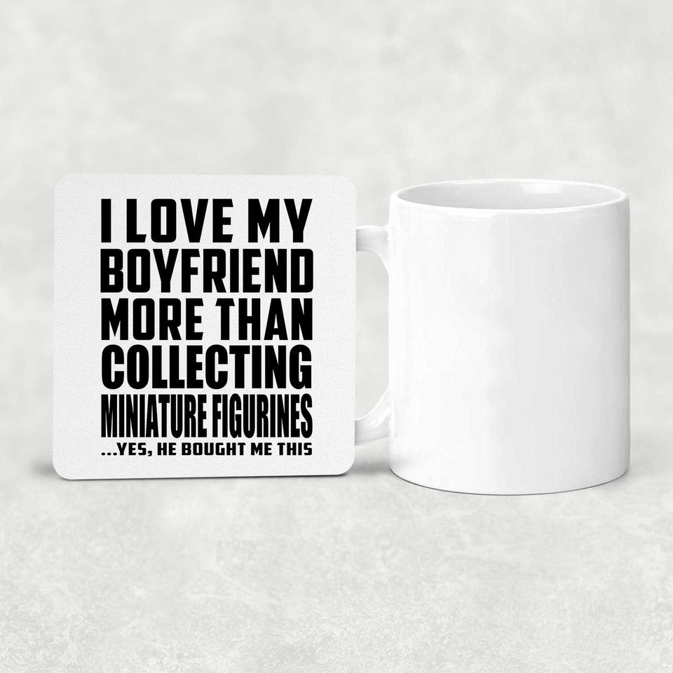 I Love My Boyfriend More Than Collecting Miniature Figurines - Drink Coaster