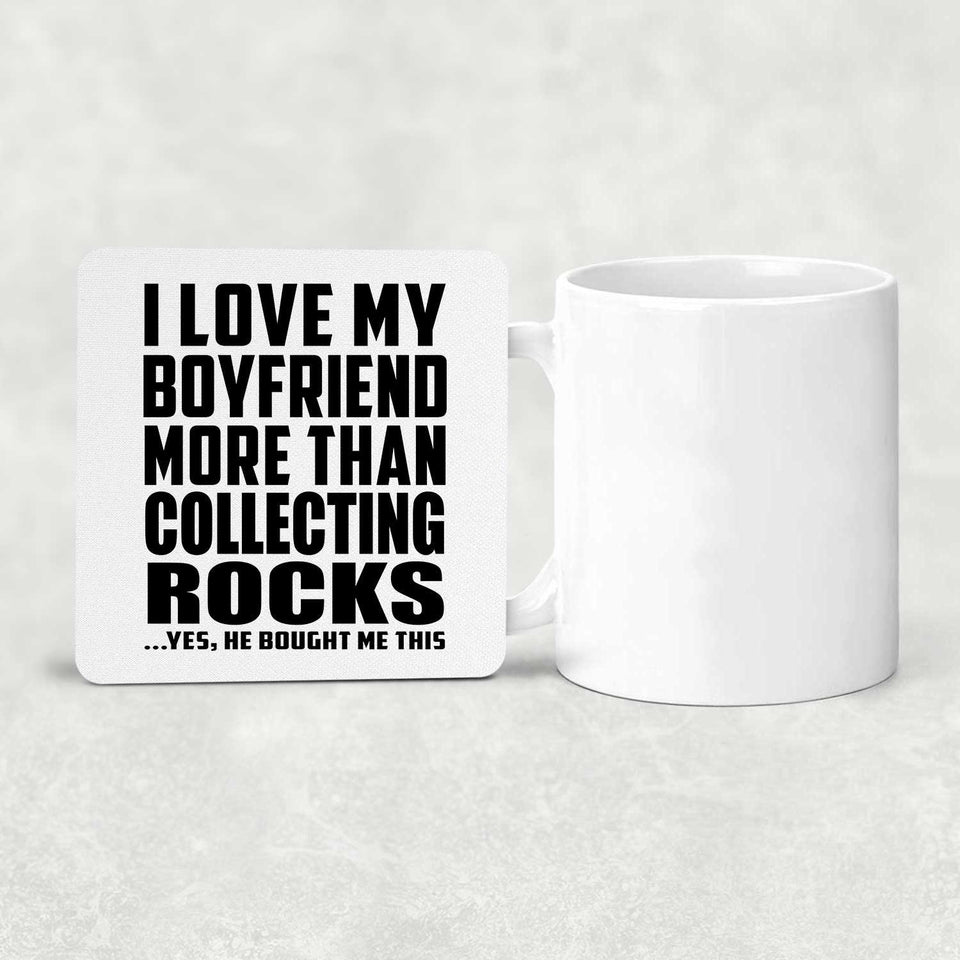 I Love My Boyfriend More Than Collecting Rocks - Drink Coaster