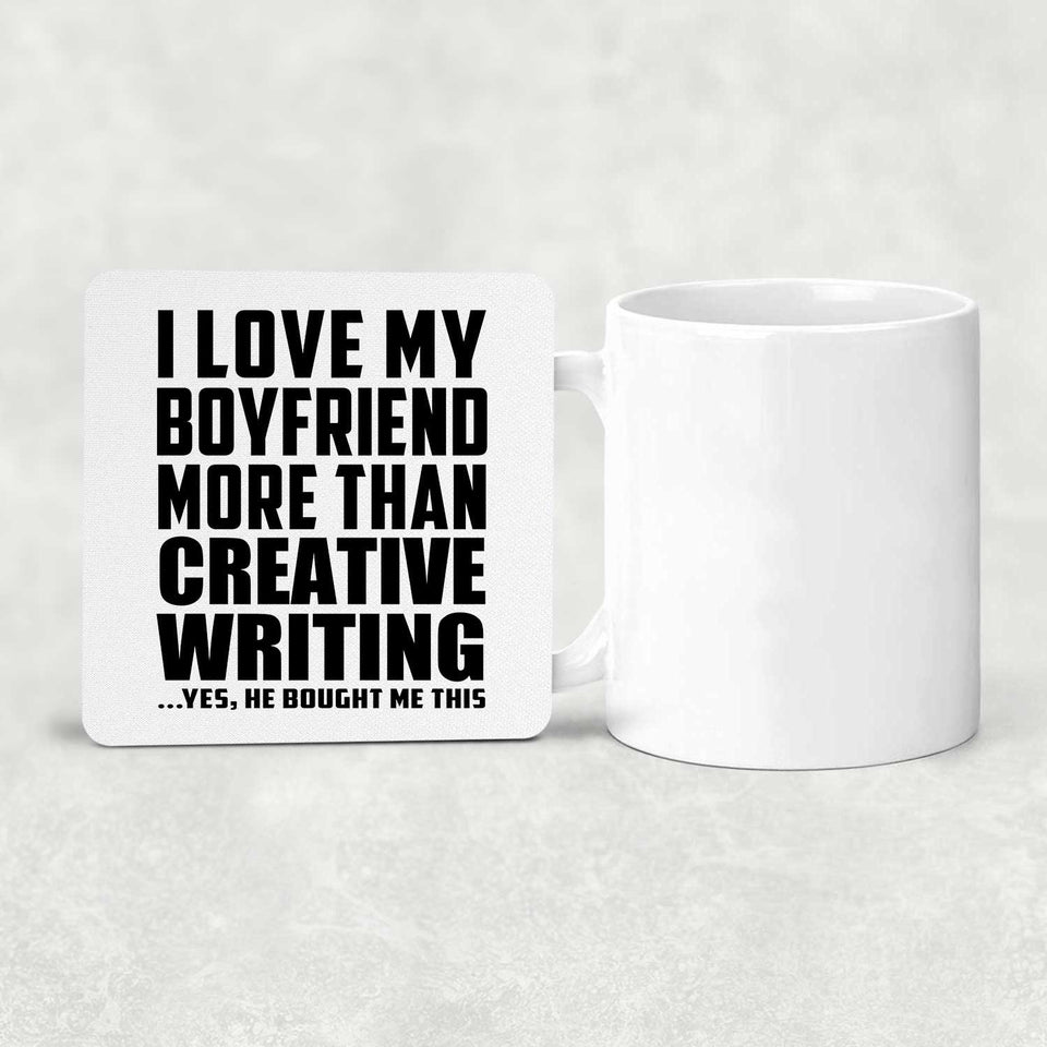 I Love My Boyfriend More Than Creative Writing - Drink Coaster