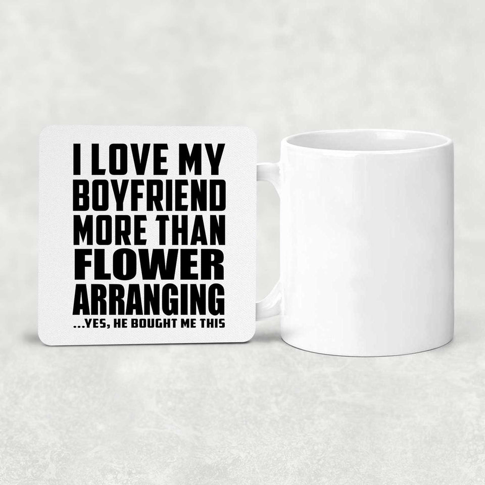 I Love My Boyfriend More Than Flower Arranging - Drink Coaster
