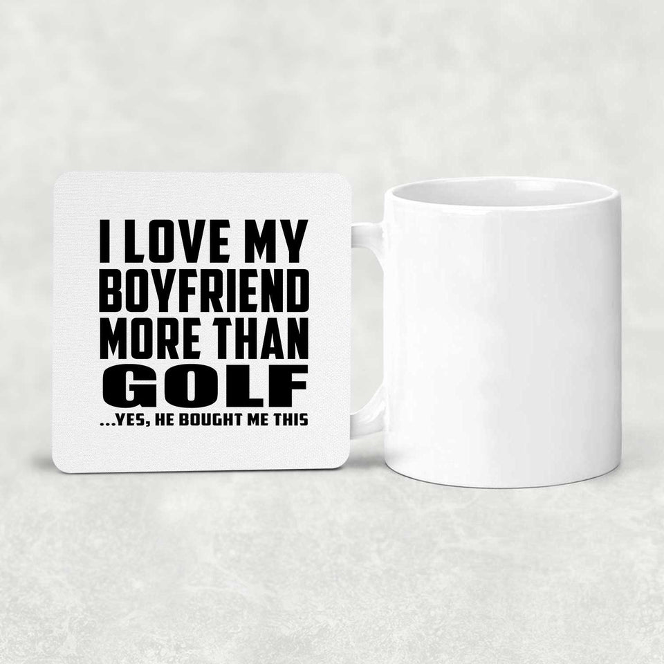 I Love My Boyfriend More Than Golf - Drink Coaster