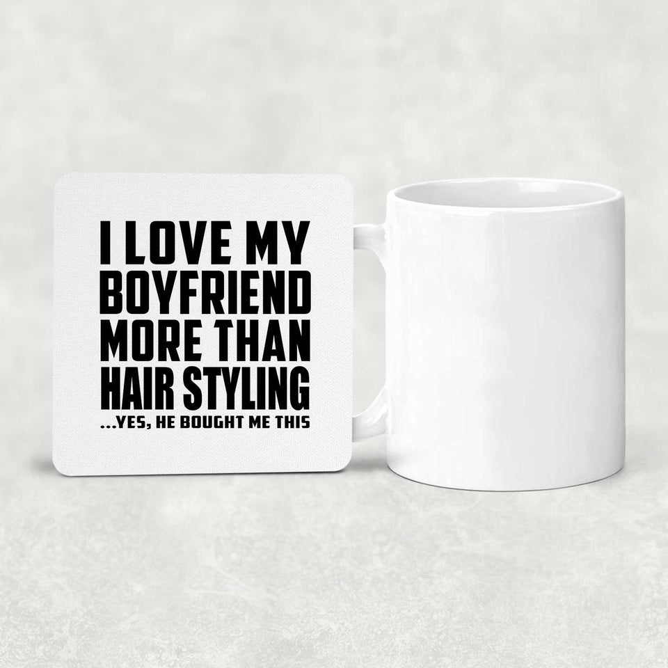 I Love My Boyfriend More Than Hair Styling - Drink Coaster