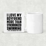 I Love My Boyfriend More Than Synchronized Swimming - Drink Coaster