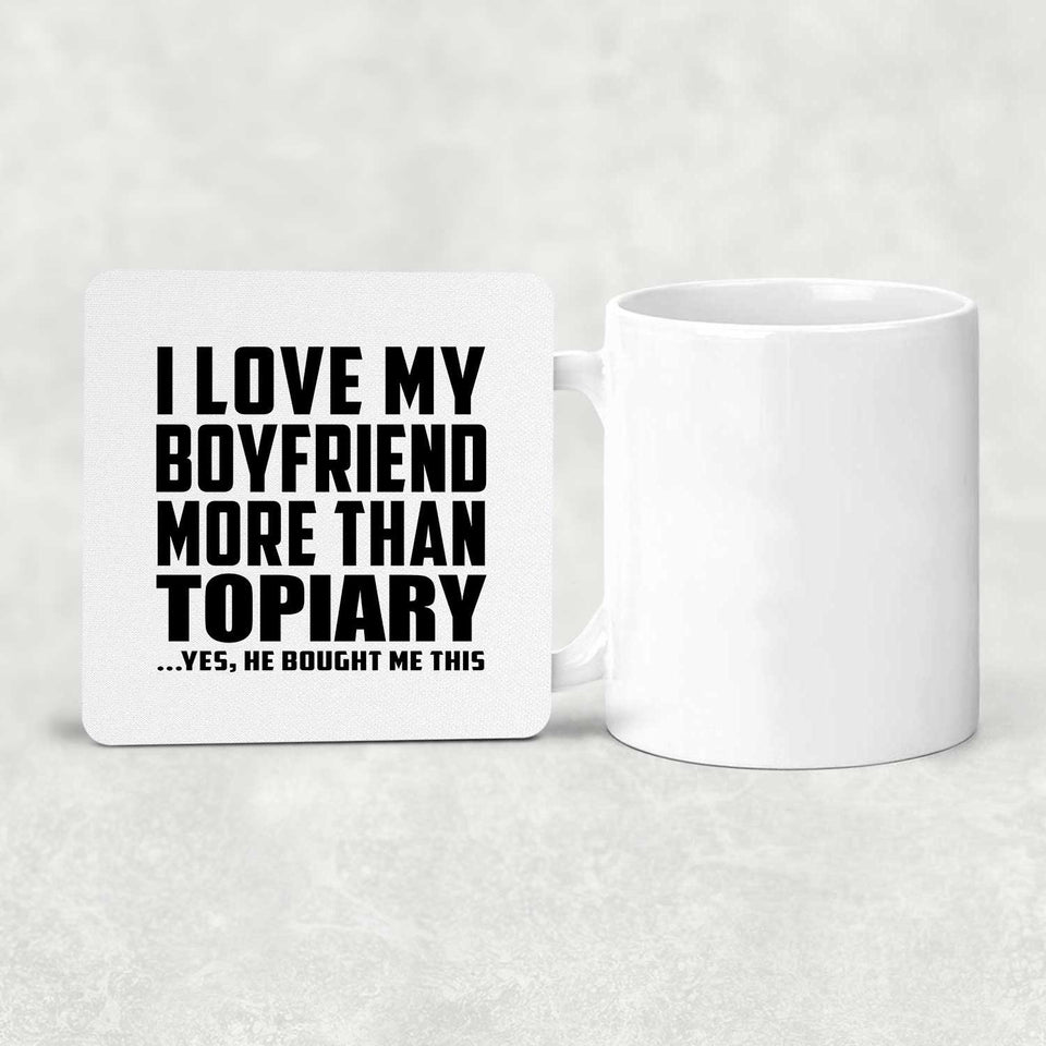 I Love My Boyfriend More Than Topiary - Drink Coaster