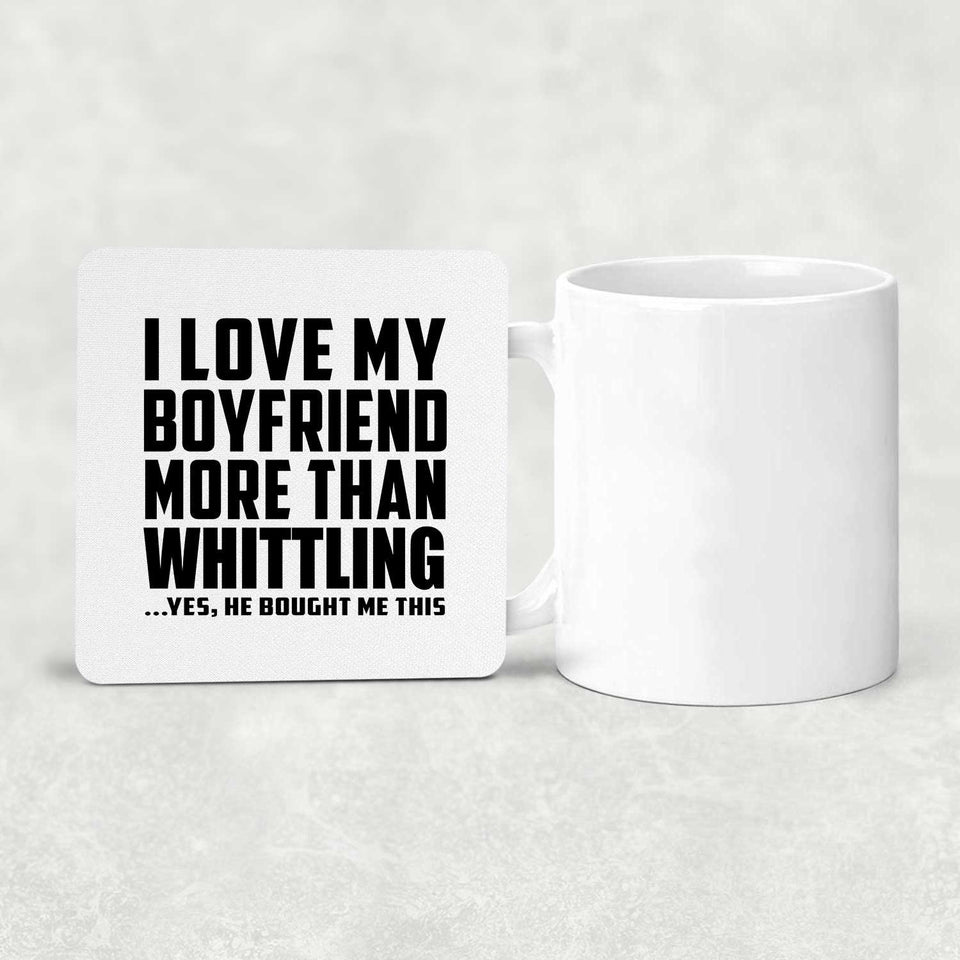 I Love My Boyfriend More Than Whittling - Drink Coaster