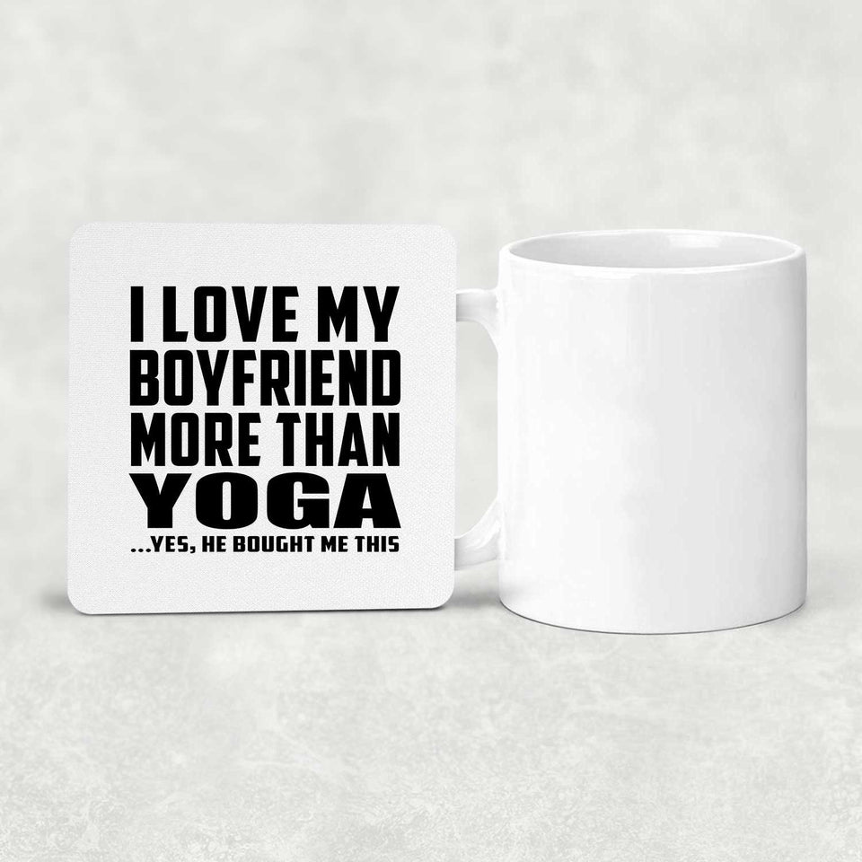 I Love My Boyfriend More Than Yoga - Drink Coaster